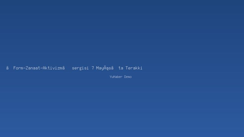 “Form-Zanaat-Aktivizm” sergisi 7 Mayıs’ta Terakki Vakfı Sanat Galerisi’nde açılıyor